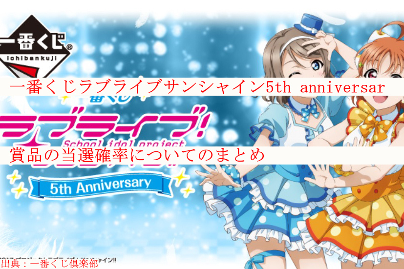 一番くじラブライブサンシャイン5th Anniversar賞品の当選確率についてのまとめ ケンブログ