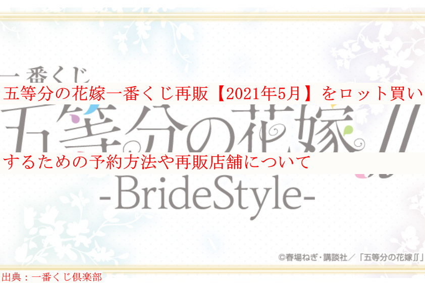 五等分の花嫁一番くじ再販 21年5月 をロット買いするための予約方法や再販店舗について ケンブログ