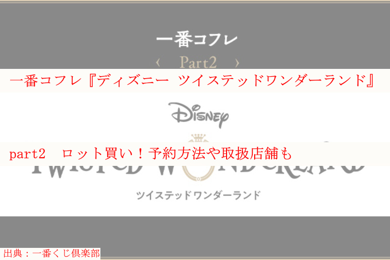 一番コフレ ディズニー ツイステッドワンダーランド Part2ロット買い 予約方法や取扱店舗も ケンブログ