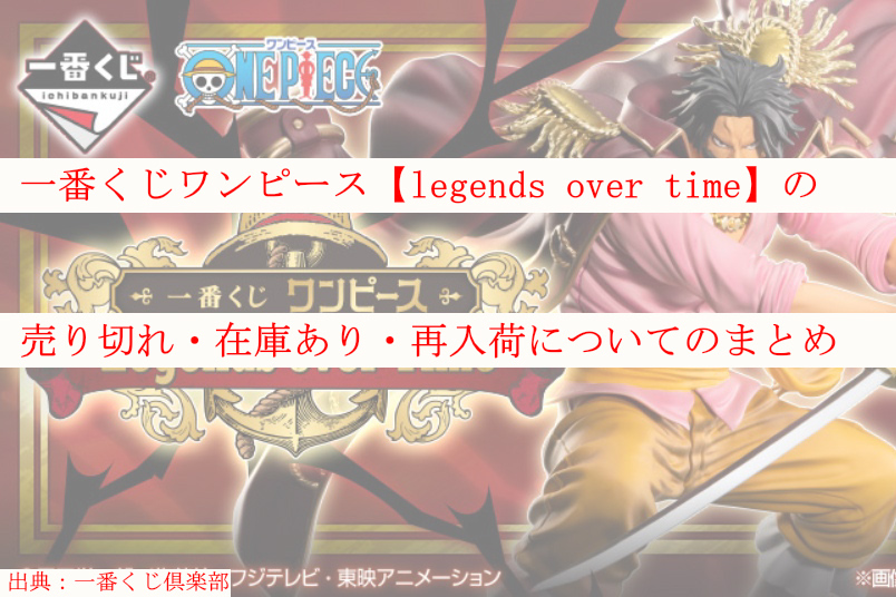 一番くじワンピース Legends Over Time の売り切れ 在庫あり 再入荷についてのまとめ ケンブログ