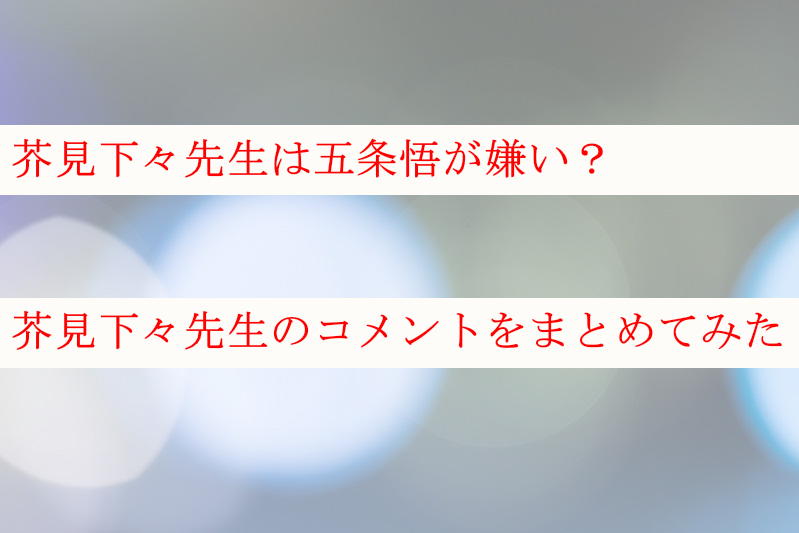 芥見下々先生は五条嫌い 呪術廻戦作者のコメントをまとめてみた ケンブログ