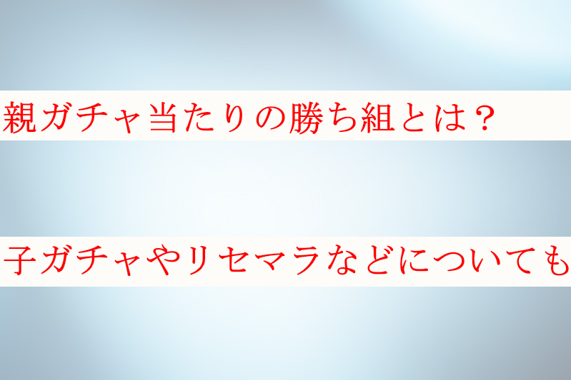 親ガチャ当たりの勝ち組とは 子ガチャやリセマラなどの意味についても ケンブログ